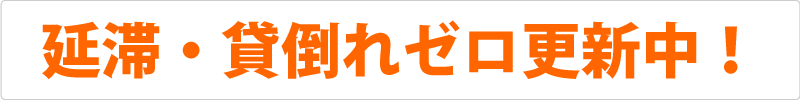延滞・貸倒れゼロ更新中! 延滞・貸倒れゼロ更新中!