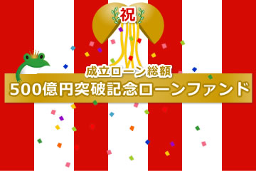 成立ローン総額500億円突破記念ローンファンド1号