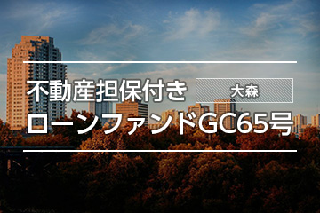 不動産担保付きローンファンドGC65号