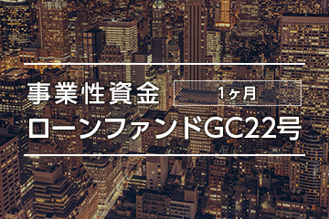 事業性資金ローンファンドGC22号