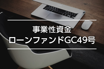 事業性資金ローンファンドGC49号