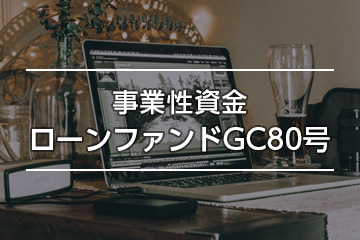 事業性資金ローンファンドGC80号