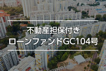 不動産担保付きローンファンドGC104号