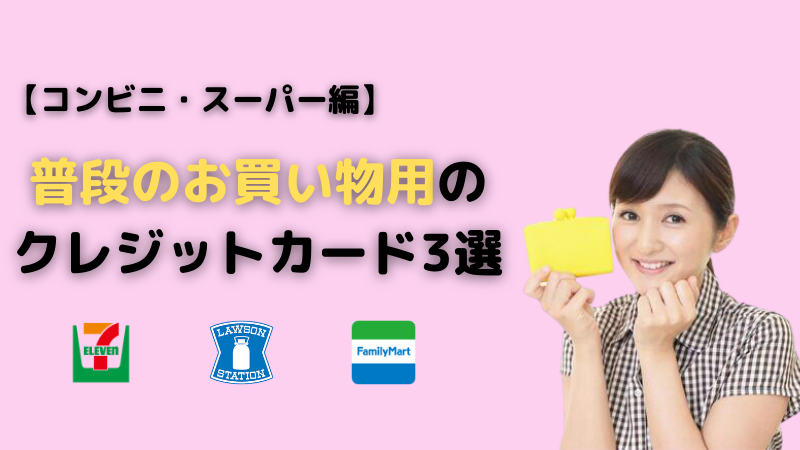 【スーパー・コンビニ編】普段のお買い物におすすめのカード3選
