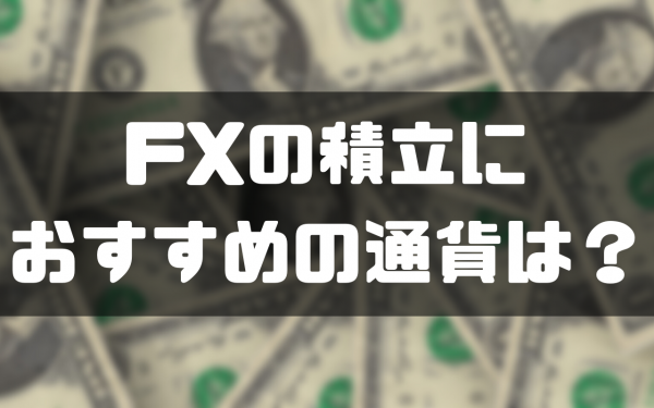 積立FX＿おすすめ通貨