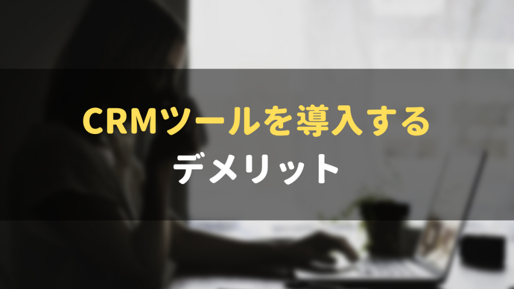 CRMツール_おすすめ_デメリット