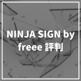 NINJA SIGN by freeeの評判・口コミは？実際の口コミから分かる料金・機能を徹底解説