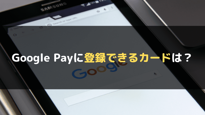Google Payに登録できるカードは？