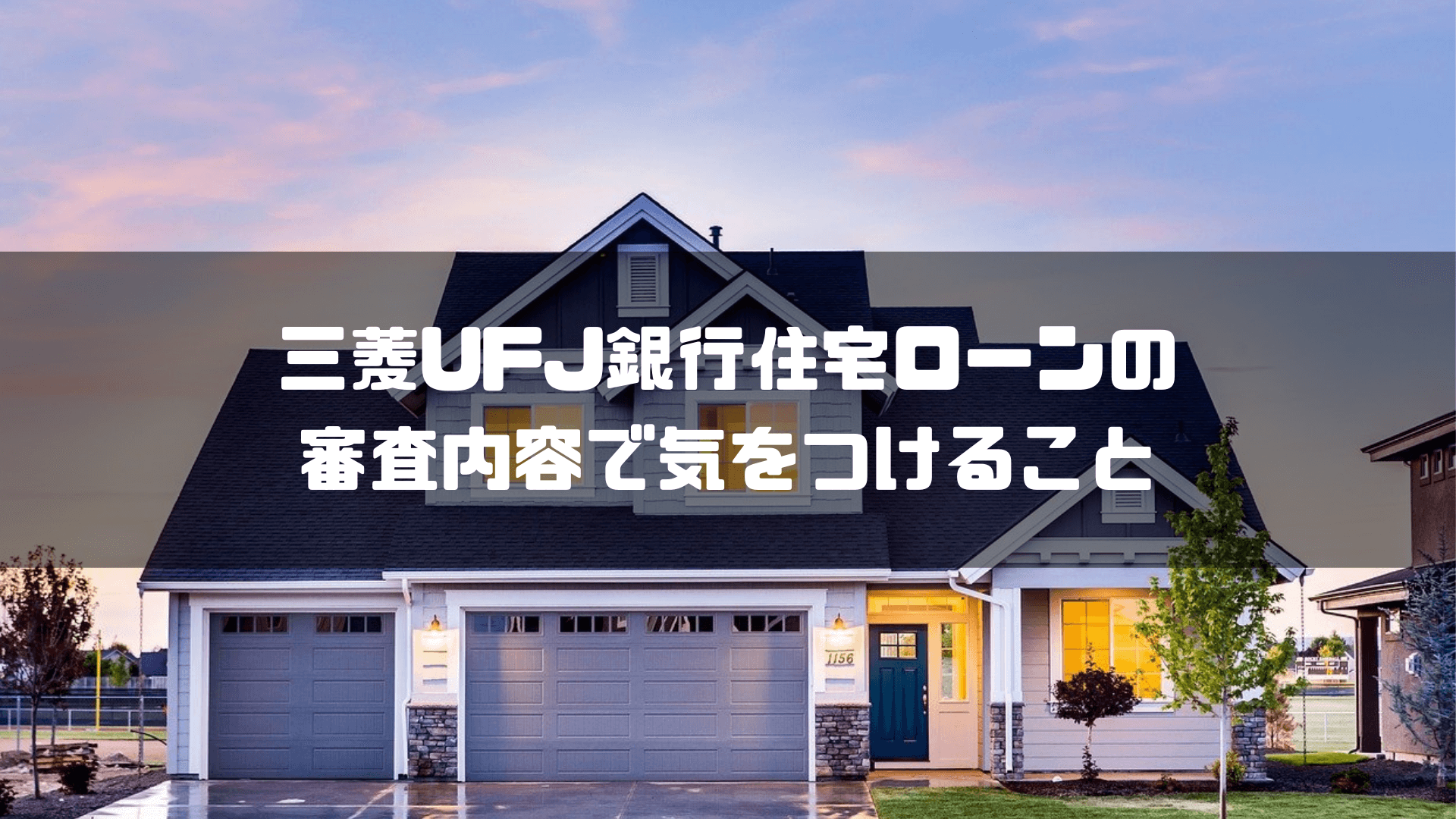 三菱UFJ銀行住宅ローンの審査内容できをつけること