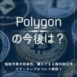 Polygon(ポリゴン/MATIC)の今後は？最新の価格予想や将来性、購入できる国内取引所、ステーキングについて解説！