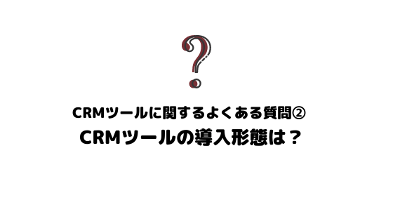CRMツール_おすすめ_導入形態は？